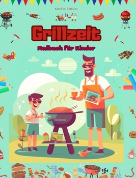 Grillzeit - Malbuch für Kinder - Kreative und spielerische Designs, die das Leben im Freien fördern: Kreative und spielerische Designs, die das Leben im Freien fördern (German Edition)
