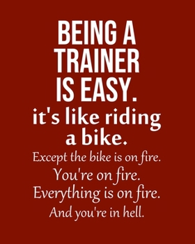 Paperback Being a Trainer is Easy. It's like riding a bike. Except the bike is on fire. You're on fire. Everything is on fire. And you're in hell.: Calendar 202 Book