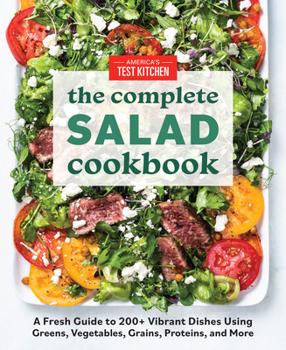 Paperback The Complete Salad Cookbook: A Fresh Guide to 200+ Vibrant Dishes Using Greens, Vegetables, Grains, Proteins, and More Book