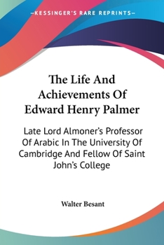 Paperback The Life And Achievements Of Edward Henry Palmer: Late Lord Almoner's Professor Of Arabic In The University Of Cambridge And Fellow Of Saint John's Co Book
