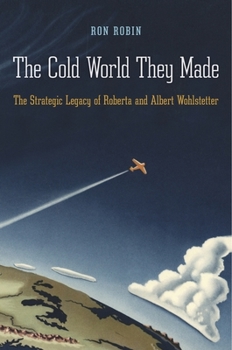Hardcover The Cold World They Made: The Strategic Legacy of Roberta and Albert Wohlstetter Book