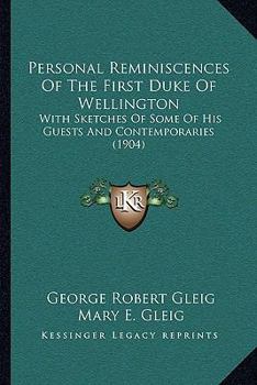 Paperback Personal Reminiscences Of The First Duke Of Wellington: With Sketches Of Some Of His Guests And Contemporaries (1904) Book
