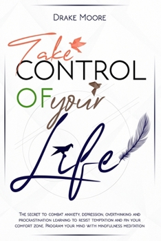 Paperback Take Control of Your Life: The CBT-Based Guide To Combat Anxiety, Depression and Overthinking, Learning To Resist Temptation and Find Your Comfor Book