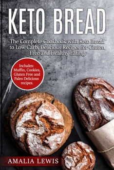 Keto Bread: The Complete Cookbook with Keto Bread to Low Carb, Delicious Recipes for Gluten Free and Healthy Eating.