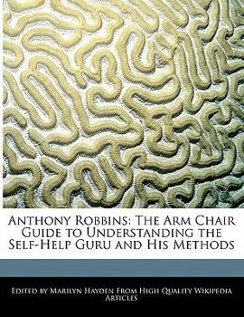 Paperback Anthony Robbins: The Arm Chair Guide to Understanding the Self-Help Guru and His Methods Book