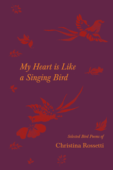 Paperback My Heart is Like a Singing Bird - Selected Bird Poems of Christina Rossetti Book
