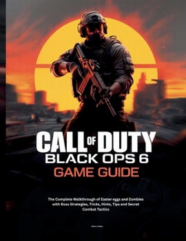 CALL OF DUTY: BLACK OPS 6 GAME GUIDE: The Complete Walkthrough of Easter eggs and Zombies with Boss Strategies, Tricks, Hints, Tips and Secret Combat Tactics. (Computer games guide)