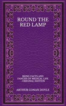 Round The Red Lamp: Being Facts And Fancies Of Medical Life - Original Edition