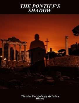 Paperback The Pontiff'S Shadow: The Mad Bad And Ugly Of Italian History Book