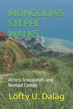 MONGOLIA’S STEPPE WALKS: Across Grasslands and Nomad Camps