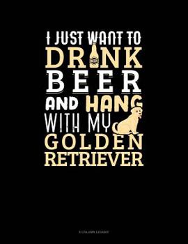 Paperback I Just Want To Drink Beer & Hang With My Golden Retriever: 8 Column Ledger Book