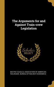 Hardcover The Arguments for and Against Train-crew Legislation Book
