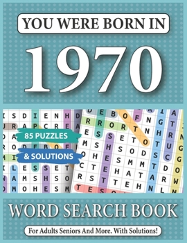 You Were Born In 1970: Word Search Book: 85 Puzzles & Solutions - Word Search Book For Adults And All Puzzles Fans