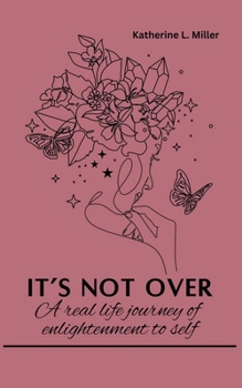 Paperback It's Not Over: A Real Life Journey of Enlightenment of Self Book