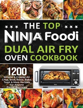 Paperback The Top Ninja Foodi Air Fry Oven Cookbook: 1200 Simpler & Crispier Air Crisp, Broil, Roast, Bake, Toast & More Recipes For Anyone Book