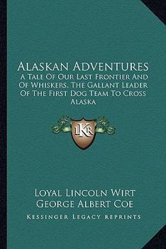 Paperback Alaskan Adventures: A Tale Of Our Last Frontier And Of Whiskers, The Gallant Leader Of The First Dog Team To Cross Alaska Book