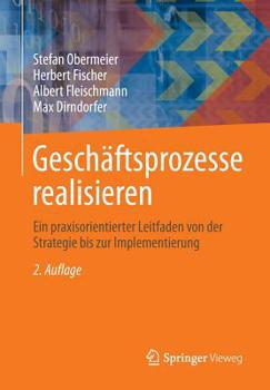 Paperback Geschäftsprozesse Realisieren: Ein Praxisorientierter Leitfaden Von Der Strategie Bis Zur Implementierung [German] Book