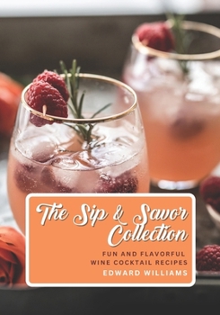 Paperback The Sip and Savor Collection: Fun and Flavorful Wine Cocktail Recipes Book