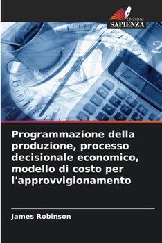 Paperback Programmazione della produzione, processo decisionale economico, modello di costo per l'approvvigionamento [Italian] Book