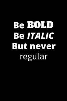 Paperback Be Bold Be Italic But Never Regular: Lined Notebook / 120 Pages - Cute and Funny Inspirational Quote / Office Gift for Co-worker / Appreciation Gift / Book