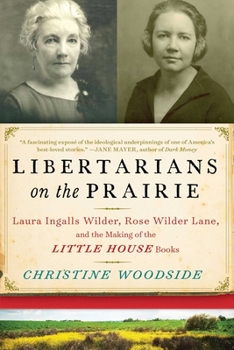 Hardcover Libertarians on the Prairie: Laura Ingalls Wilder, Rose Wilder Lane, and the Making of the Little House Books Book