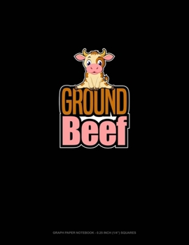 Ground Beef: Graph Paper Notebook - 0.25 Inch (1/4") Squares