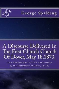 Paperback A Discourse Delivered In The First Church Church Of Dover, May 18,1873.: Two Hundred and Fiftieth Anniversary Settlement of Dover, N. H. Book