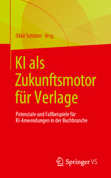 Paperback KI ALS Zukunftsmotor Für Verlage: Potenziale Und Fallbeispiele Für Ki-Anwendungen in Der Buchbranche [German] Book