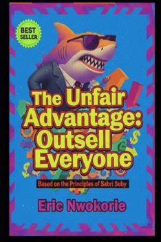 Paperback The Unfair Advantage: Outsell Everyone: Based on the Principles of Sabri Suby Book