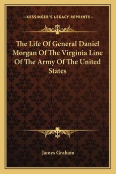 Paperback The Life Of General Daniel Morgan Of The Virginia Line Of The Army Of The United States Book