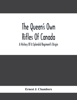 Paperback The Queen'S Own Rifles Of Canada: A History Of A Splendid Regiment'S Origin Book