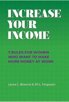 Paperback Increase Your Income: 7 Rules for Women Who Want To Make More Money at Work Book