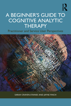 Paperback A Beginner's Guide to Cognitive Analytic Therapy: Practitioner and Service User Perspectives Book