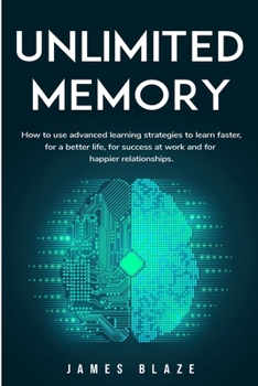 Paperback Unlimited Memory: How to use Advanced Learning Strategies to Learn Faster, for a better Life, for Success at Work and for Happier Relationships. Book