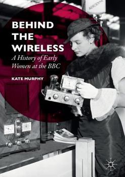 Paperback Behind the Wireless: A History of Early Women at the BBC Book