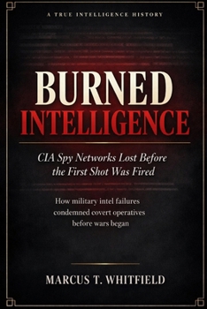 Paperback Burned Intelligence: CIA Spy Networks Lost Before the First Shot Was Fired Book