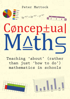 Paperback Conceptual Maths: Teaching 'About' (Rather Than Just 'How to Do') Mathematics in Schools Book