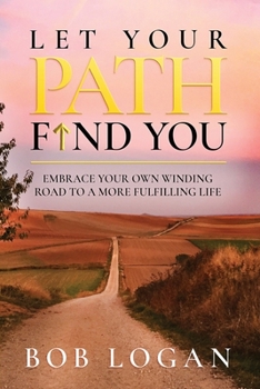 Paperback Let Your Path Find You: Embrace Your Own Winding Road to a More Fulfilling Life Book