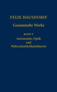 Hardcover Felix Hausdorff - Gesammelte Werke Band 5: Astronomie, Optik Und Wahrscheinlichkeitstheorie [German] Book