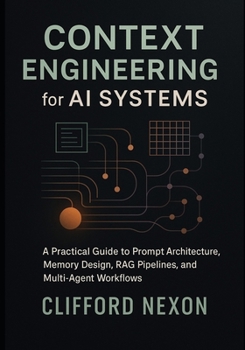 Context Engineering for AI Systems: A Practical Guide to Prompt Architecture, Memory Design, RAG Pipelines, and Multi-Agent Workflows Using Modern LLM Frameworks