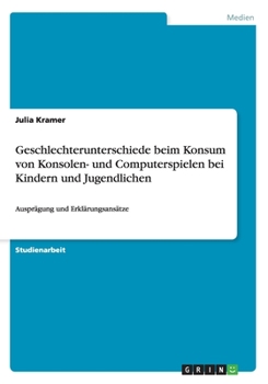 Paperback Geschlechterunterschiede beim Konsum von Konsolen- und Computerspielen bei Kindern und Jugendlichen: Ausprägung und Erklärungsansätze [German] Book