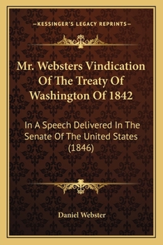 Paperback Mr. Websters Vindication Of The Treaty Of Washington Of 1842: In A Speech Delivered In The Senate Of The United States (1846) Book