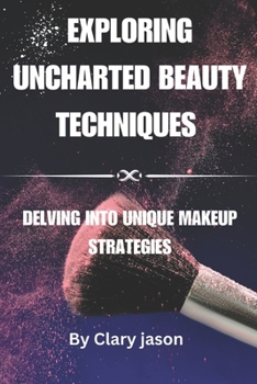 Paperback Exploring Uncharted Beauty Techniques: Delving into unique makeup strategies Book