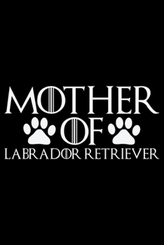 Mother Of Labrador Retriever: Cool Labrador Retriever Dog Journal Notebook - Labrador Retriever Puppy Lover Gifts - Funny Labrador Retriever Dog Notebook - Labrador Retriever Owner Gifts, Funny Labrad