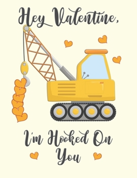 Paperback Hey Valentine, I'm Hooked On you: Cute Crane Digger For Kids Composition 8.5 by 11 Notebook Valentine Card Alternative Book