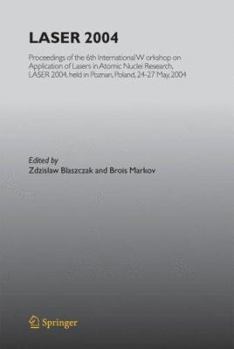 LASER 2004: Proceedings of the 6th International Workshop on Application of Lasers in Atomic Nuclei Research (LASER 2004) held in Poznan, Poland, 24-27 May, 2004