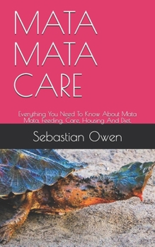 Paperback Mata Mata Care: Everything You Need To Know About Mata Mata, Feeding, Care, Housing And Diet. Book