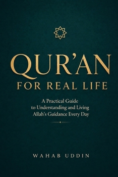 The Qur'an for Real Life: A Practical Guide to Understanding and Living Allah's Guidance Every Day