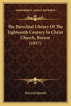 Paperback The Parochial Library Of The Eighteenth Century In Christ Church, Boston (1917) Book