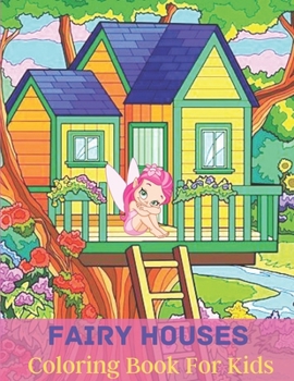Paperback Fairy Houses Coloring Book For Kids: A Beautiful Fairy Houses Coloring Book for Kids Ages 4-8 Book
